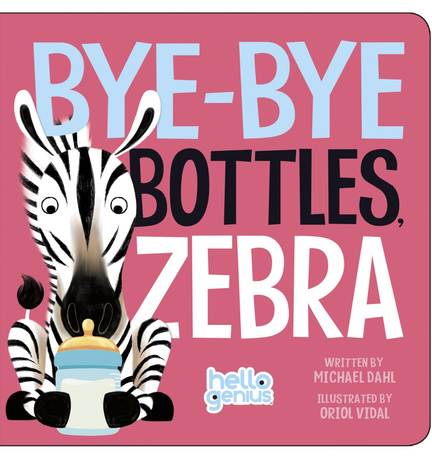 Bye-Bye Bottles, Zebra (Hello Genius) by Dahl, Michael