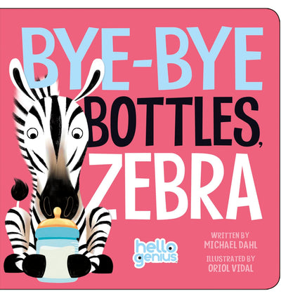 Bye-Bye Bottles, Zebra (Hello Genius) by Dahl, Michael