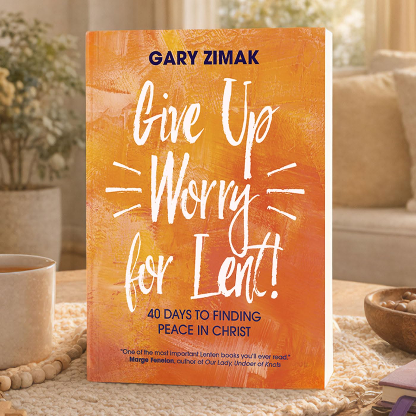 Give Up Worry for Lent!: 40 Days to Finding Peace in Christ