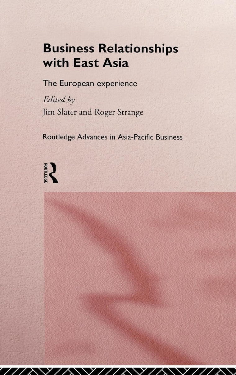Business Relationships with East Asia: The European Experience (Routledge Advances in Asia-Pacific Business)