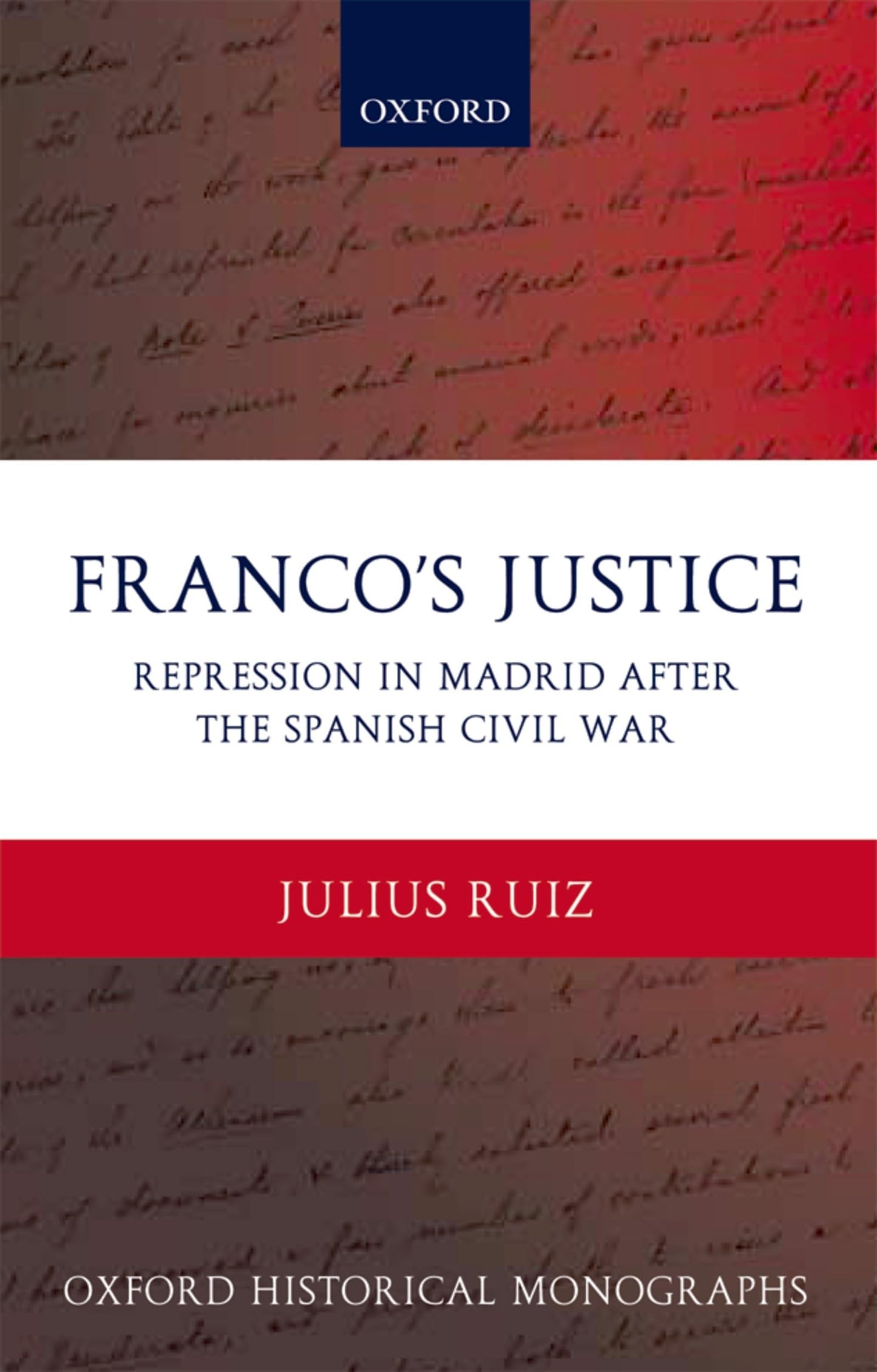 Franco's Justice: Repression in Madrid after the Spanish Civil War (Oxford Historical Monographs)