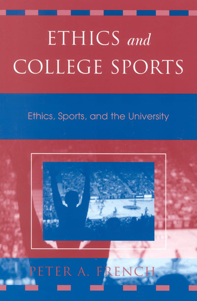 Ethics and College Sports: Ethics, Sports, and the University (Issues in Academic Ethics)