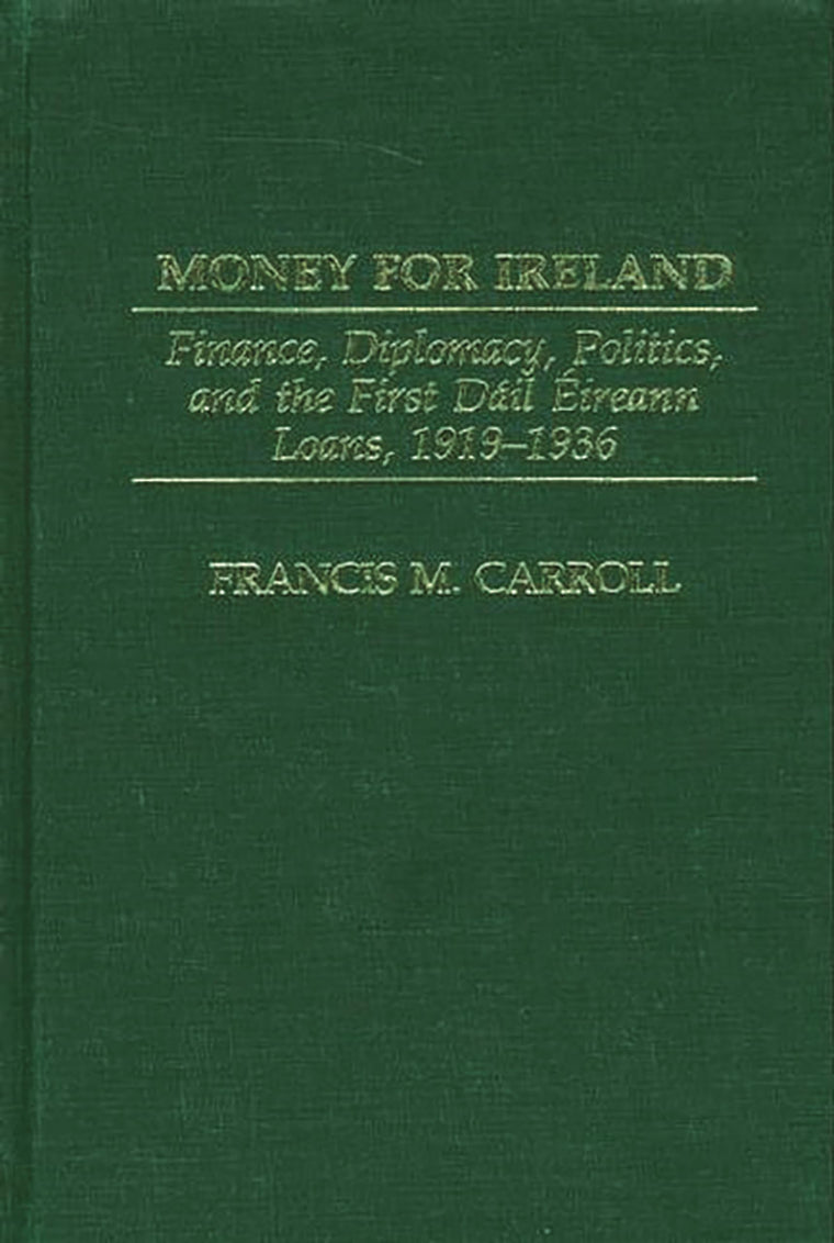 Money for Ireland: Finance, Diplomacy, Politics, and the First Dail Eireann Loans, 1919-1936 (Praeger Studies in Diplomacy and Strategic Thought)