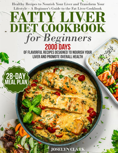 Fatty Liver Diet Cookbook: 2000 Days of Healthy & Reversal Everyday Recipes for Beginners & Experienced Guide to Improve Cleanse Detox and Support ...  28-Days Healing Eating Meal Plan Included