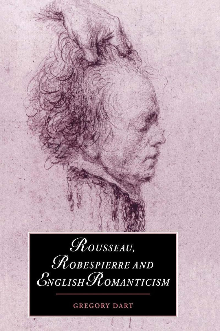 Rousseau, Robespierre and English Romanticism (Cambridge Studies in Romanticism, Series Number 32)