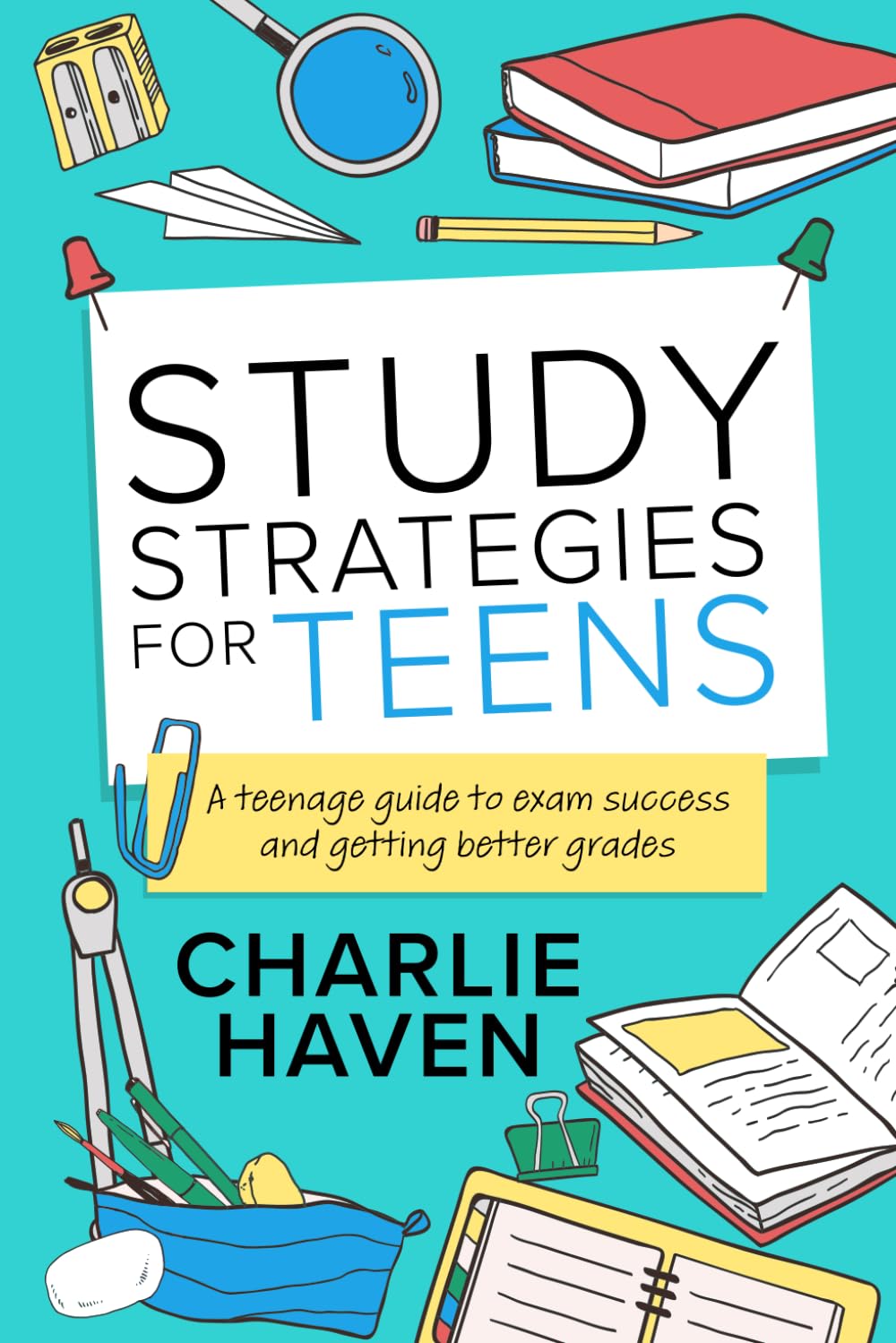Study Strategies for Teens: A Teenage Guide to Exam Success and Getting Better Grades (Teen Success)