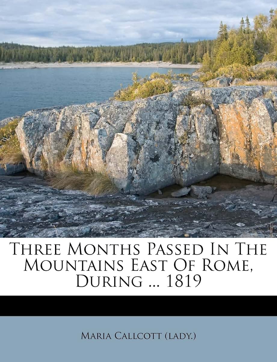 Three Months Passed in the Mountains East of Rome, During ... 1819