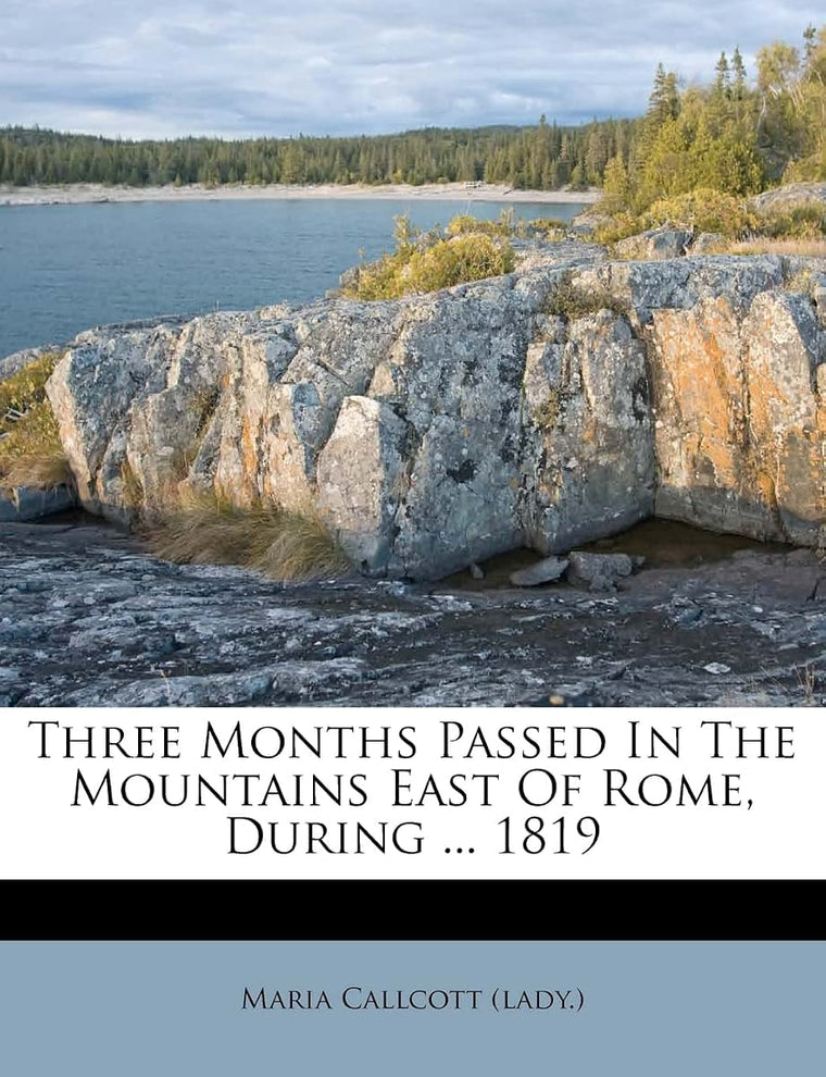 Three Months Passed in the Mountains East of Rome, During ... 1819