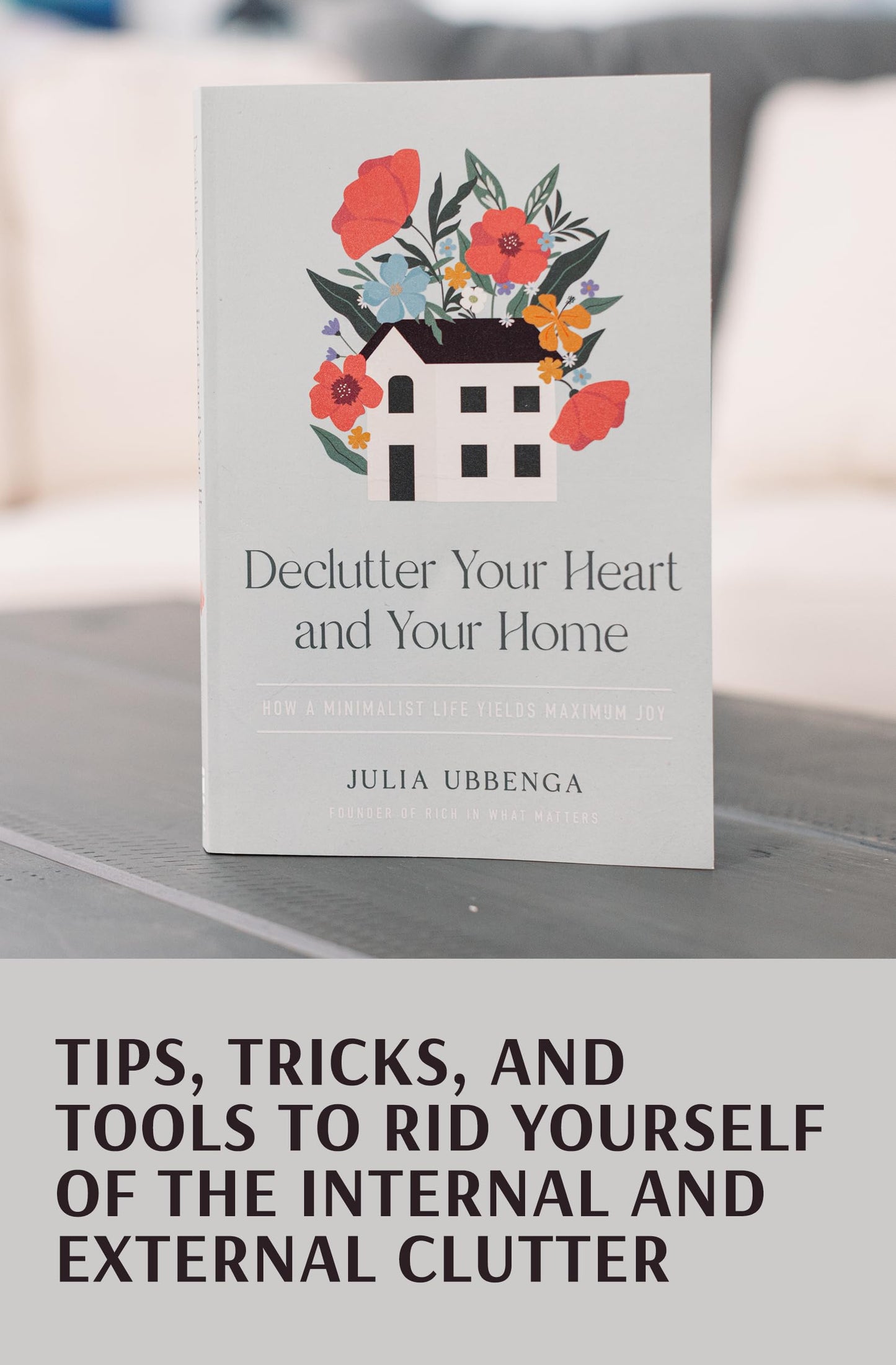 Declutter Your Heart and Your Home: How a Minimalist Life Yields Maximum Joy