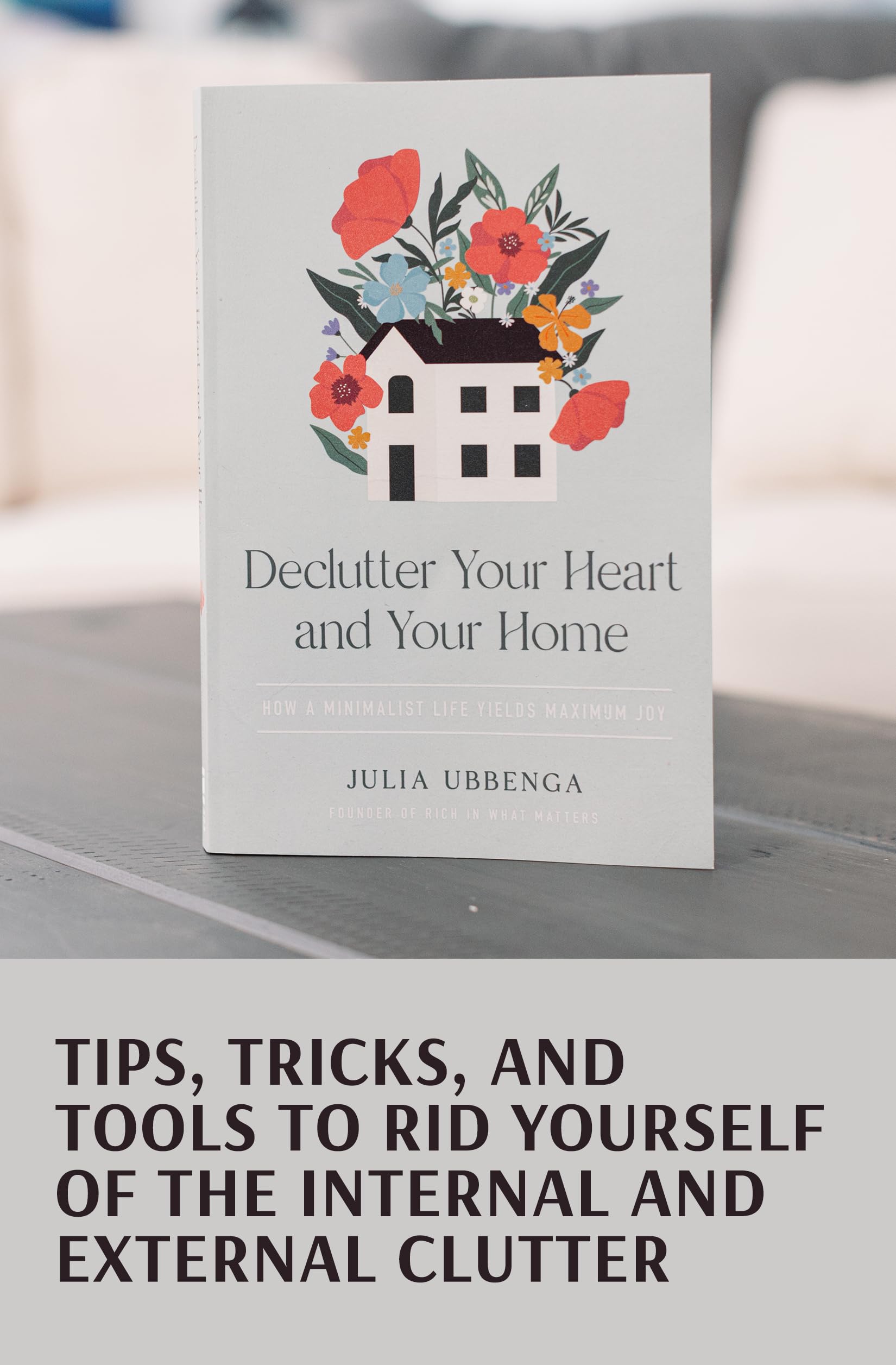 Declutter Your Heart and Your Home: How a Minimalist Life Yields Maximum Joy