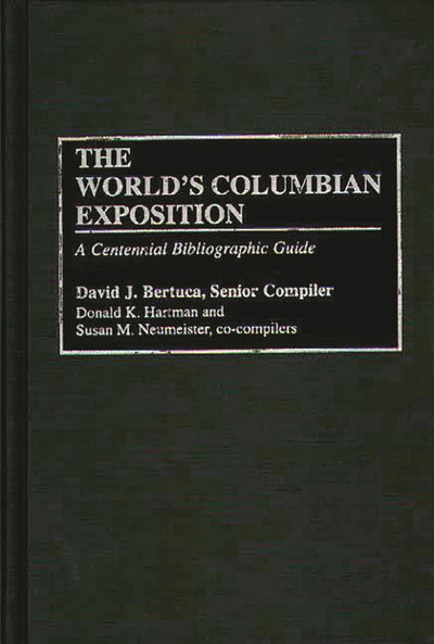 The World's Columbian Exposition: A Centennial Bibliographic Guide (Bibliographies and Indexes in American History)