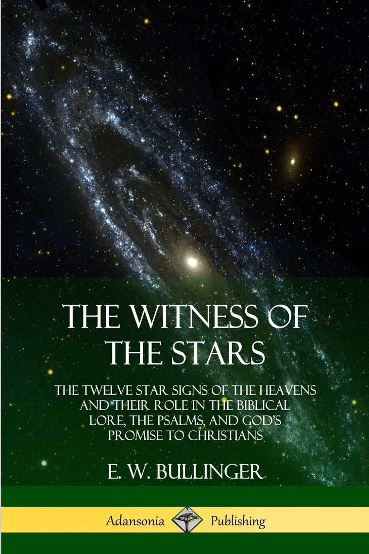 The Witness of the Stars: The Twelve Star Signs of the Heavens and Their Role in the Biblical Lore, the Psalms, and Gods Promise to Christians