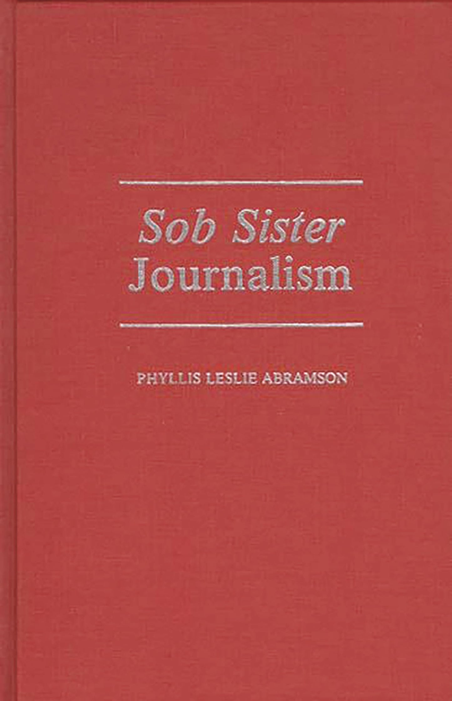Sob Sister Journalism: (Contributions to the Study of Mass Media and Communications)