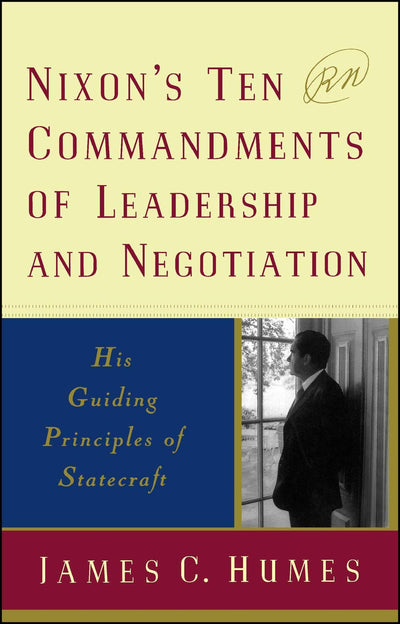 Nixon's Ten Commandments of Leadership and Negotiation: His Guiding Principles of Statecraft