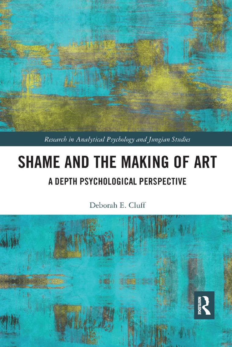 Shame and the Making of Art: A Depth Psychological Perspective (Research in Analytical Psychology and Jungian Studies)