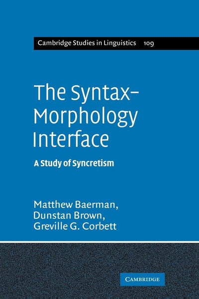 The Syntax-Morphology Interface: A Study of Syncretism (Cambridge Studies in Linguistics, Series Number 109)