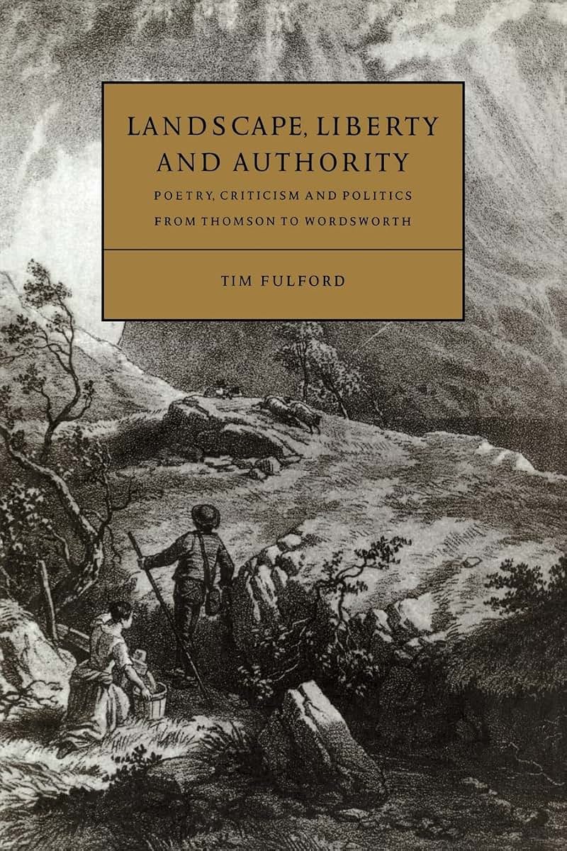 Landscape, Liberty and Authority: Poetry, Criticism and Politics from Thomson to Wordsworth (Cambridge Studies in Eighteenth-Century English Literature and Thought, Series Number 30)