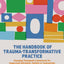 The Handbook of Trauma-Transformative Practice