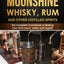 DIY Homemade Moonshine, Whisky, Rum, and Other Distilled Spirits: The Complete Guidebook to Making Your Own Liquor, Safely and Legally