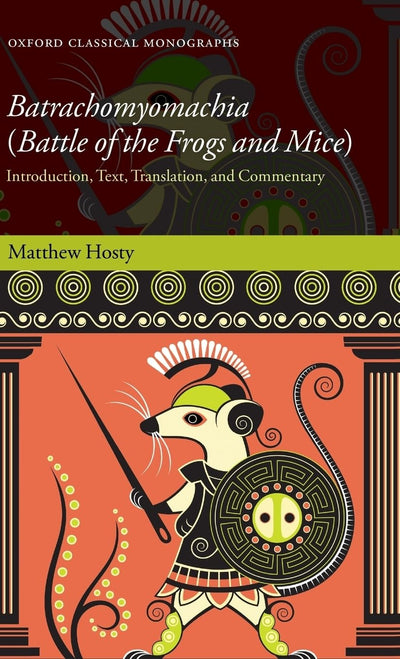 Batrachomyomachia (Battle of the Frogs and Mice): Introduction, Text, Translation, and Commentary (Oxford Classical Monographs)
