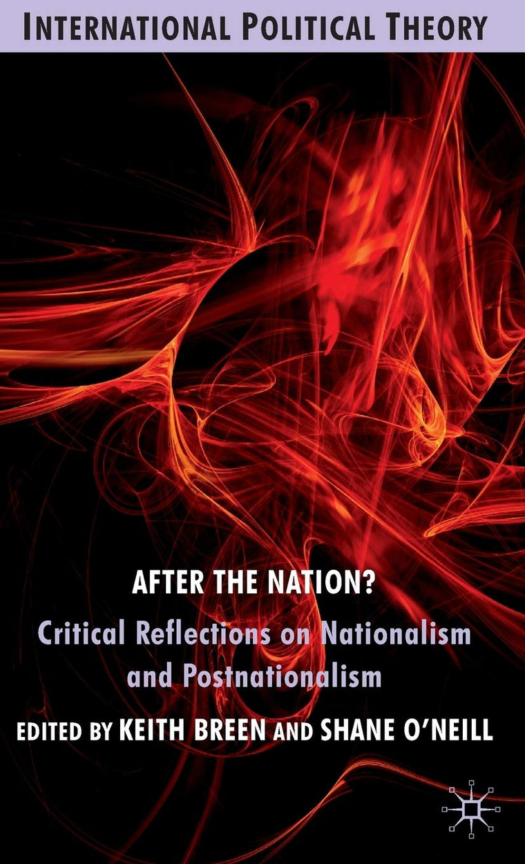 After the Nation?: Critical Reflections on Nationalism and Postnationalism (International Political Theory)
