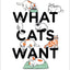 What Cats Want: An illustrated guide for truly understanding your cat