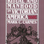 Secret Ritual and Manhood in Victorian America by Carnes, Ma