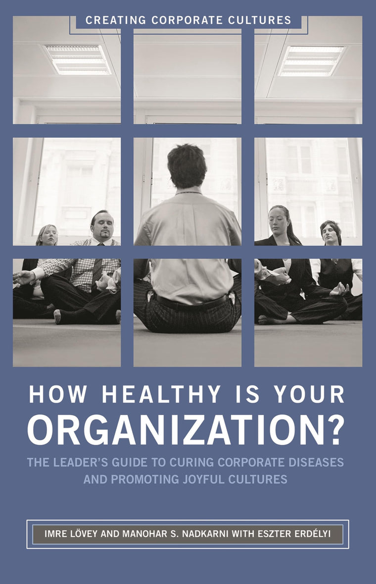 How Healthy Is Your Organization?: The Leader's Guide to Curing Corporate Diseases and Promoting Joyful Cultures (Creating Corporate Cultures)