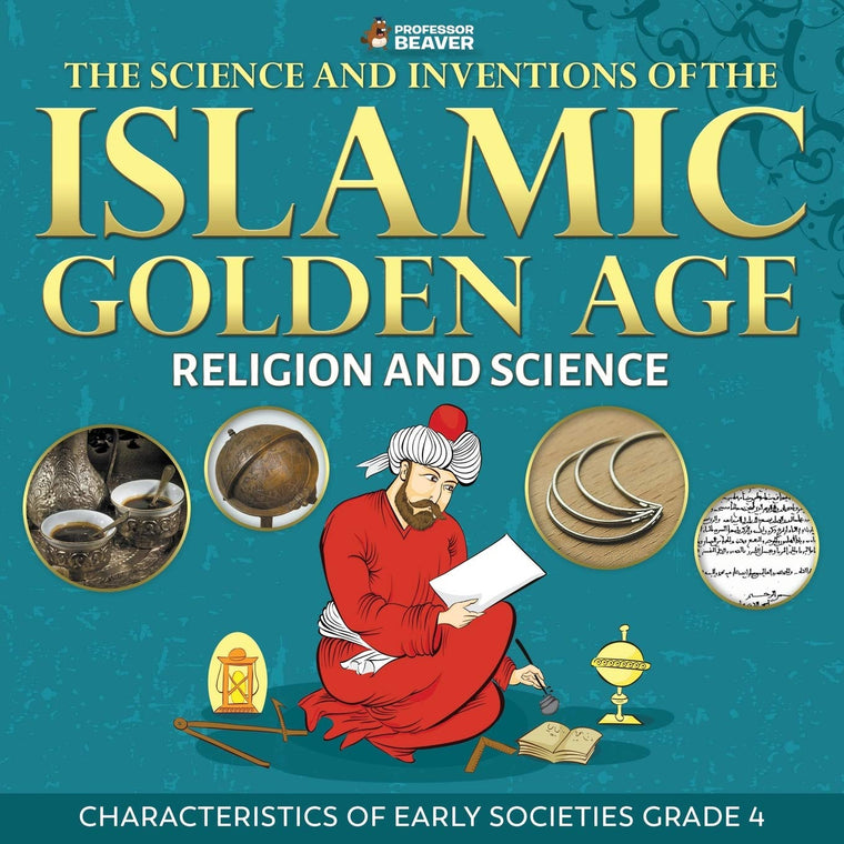 The Science and Inventions of the Islamic Golden Age - Religion and Science  Characteristics of Early Societies Grade 4