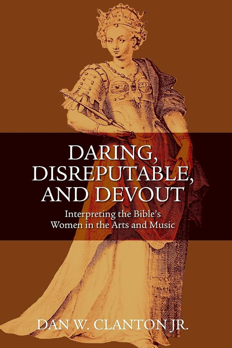 Daring, Disreputable and Devout: Interpreting the Hebrew Bible's Women in the Arts and Music