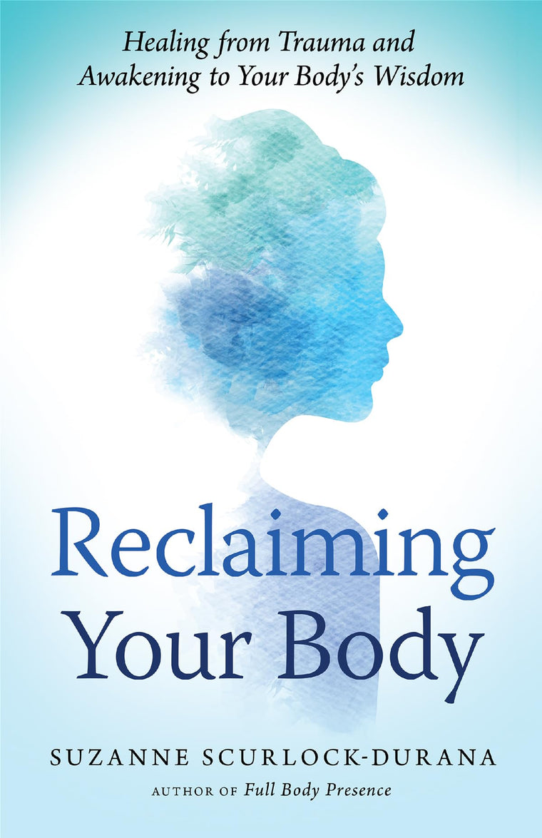 Reclaiming Your Body: Healing from Trauma and Awakening to Your Bodys Wisdom