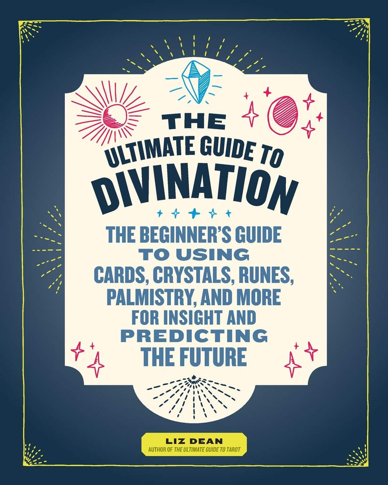 The Ultimate Guide to Divination: The Beginner's Guide to Using Cards, Crystals, Runes, Palmistry, and More for Insight and Predicting the Future (Volume 4) (The Ultimate Guide to..., 4)
