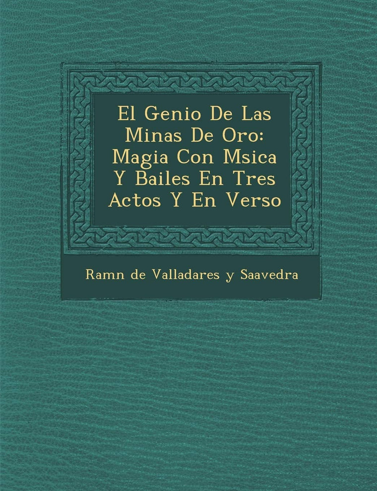 El Genio de Las Minas de Oro: Magia Con M Sica y Bailes En Tres Actos y En Verso (Spanish Edition)