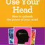 Use Your Head: How to unleash the power of your mind