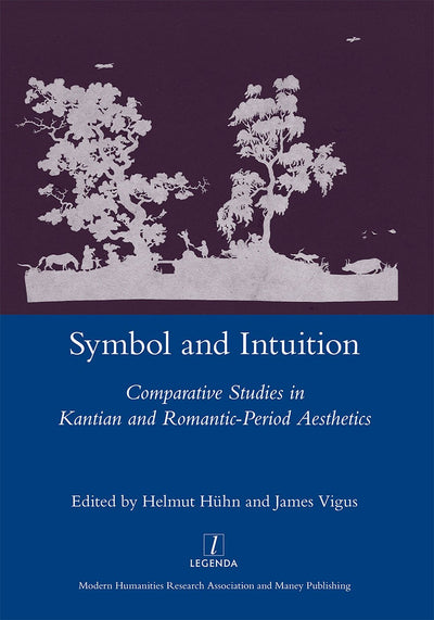 Symbol and Intuition: Comparative Studies in Kantian and Romantic-period Aesthetics (Legenda Main)