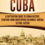 History of Cuba: A Captivating Guide to Cuban History, Starting from Christopher Columbus' Arrival to Fidel Castro