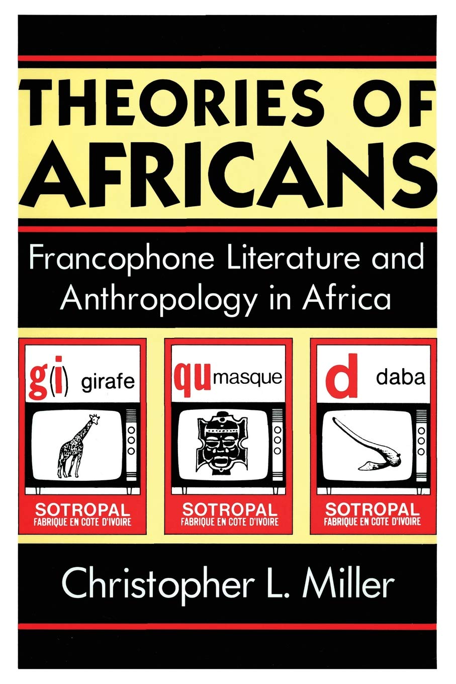 Theories of Africans: Francophone Literature and Anthropology in Africa (Black Literature and Culture)