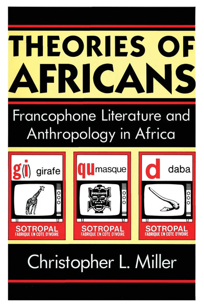 Theories of Africans: Francophone Literature and Anthropology in Africa (Black Literature and Culture)