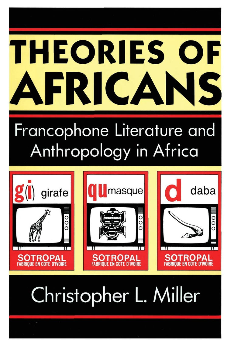 Theories of Africans: Francophone Literature and Anthropology in Africa (Black Literature and Culture)