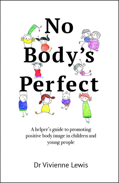No Body's Perfect: A helper's guide to promoting positive body image in children and young people