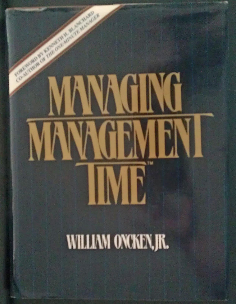 Managing Management Time by William Oncken