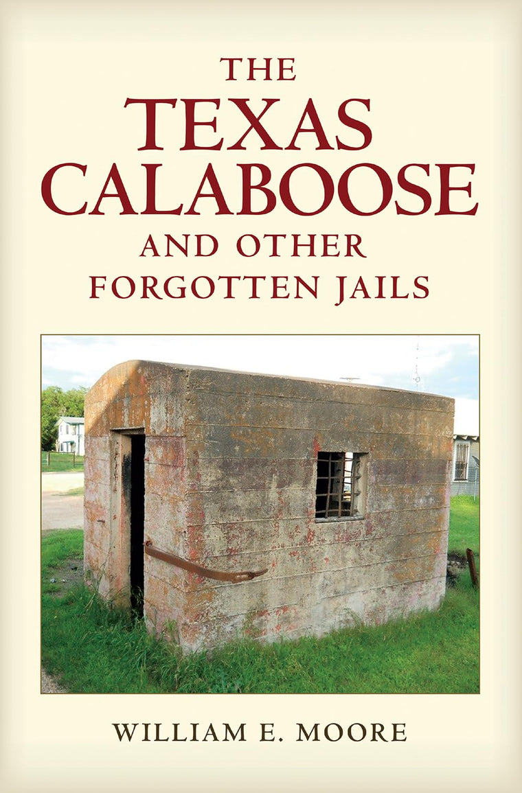 The Texas Calaboose and Other Forgotten Jails (Volume 29) (Tarleton State University Southwestern Studies in the Humanities)