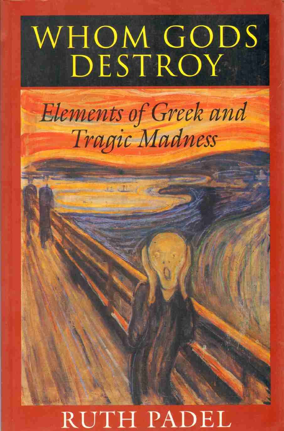Whom Gods Destroy: Elements of Greek and Tragic Madness by P