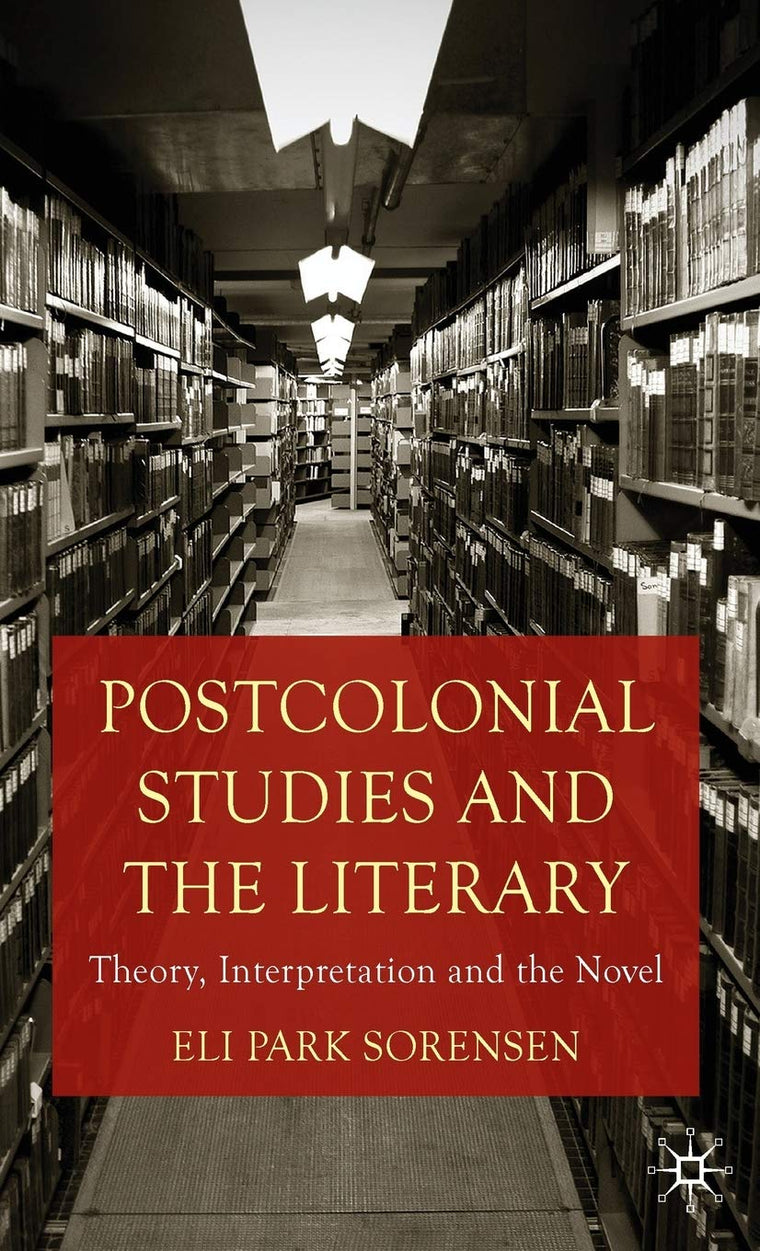 Postcolonial Studies and the Literary: Theory, Interpretation and the Novel