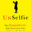 UnSelfie: Why Empathetic Kids Succeed in Our All-About-Me Wo
