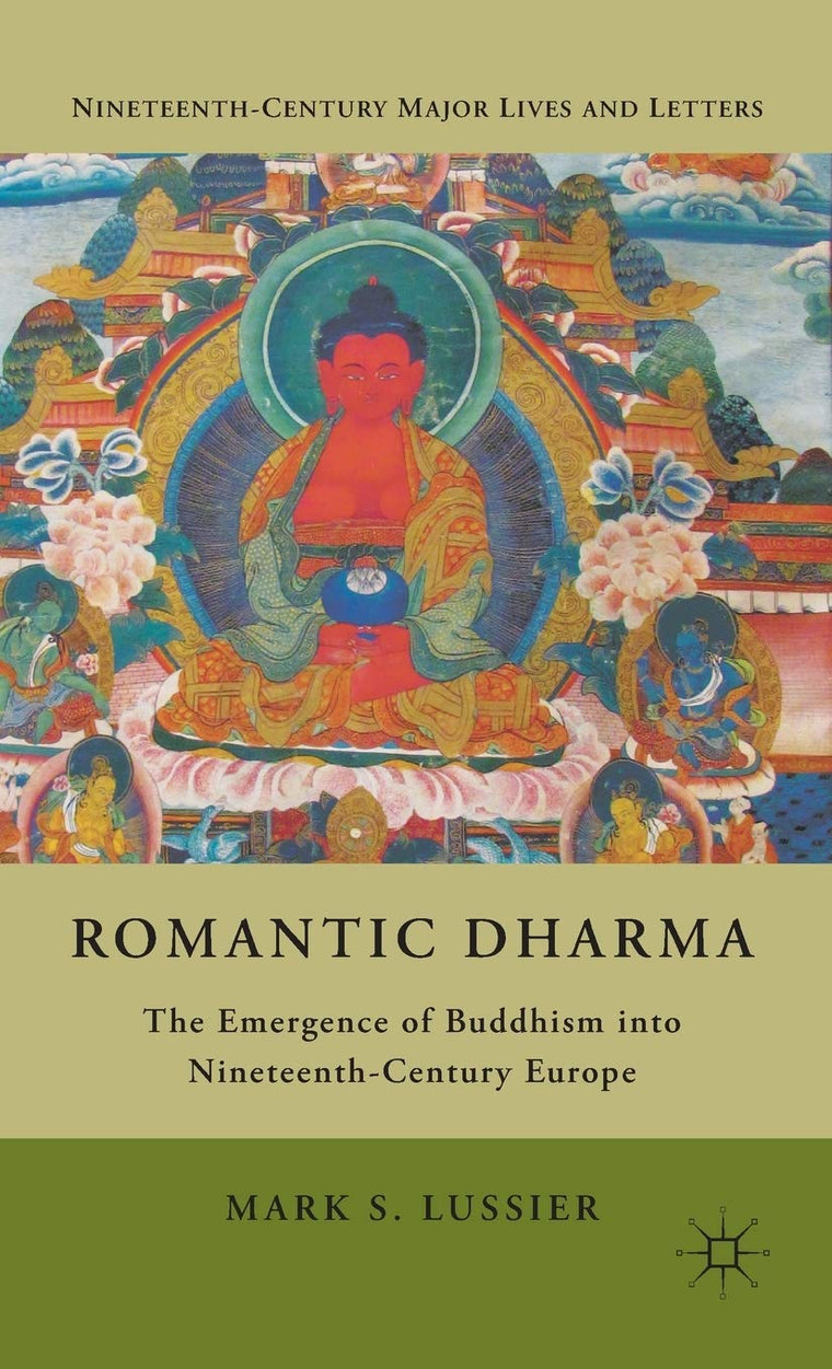 Romantic Dharma: The Emergence of Buddhism into Nineteenth-Century Europe (Nineteenth-Century Major Lives and Letters)
