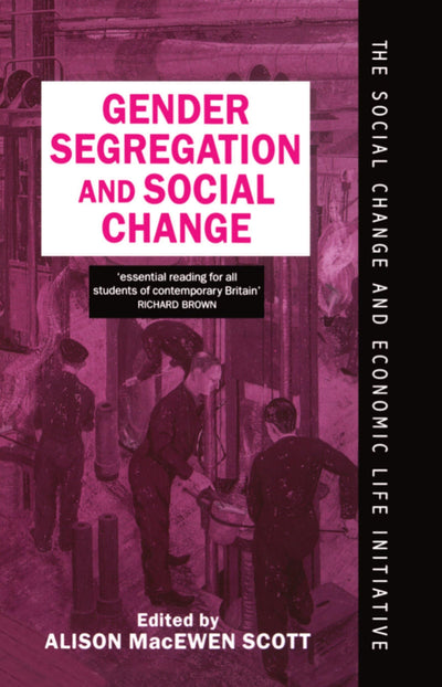 Gender Segregation and Social Change: Men and Women in Changing Labour Markets (Social Change and Economic Life Initiative)