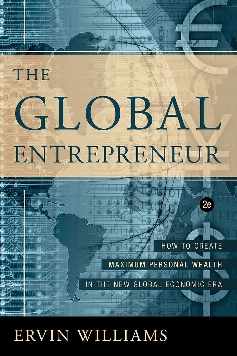The Global Entrepreneur: How to Create Maximum Personal Wealth in the New Global Economic Era, 2nd Edition