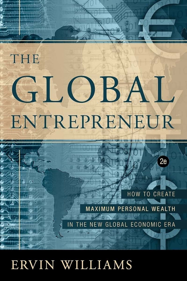 The Global Entrepreneur: How to Create Maximum Personal Wealth in the New Global Economic Era, 2nd Edition