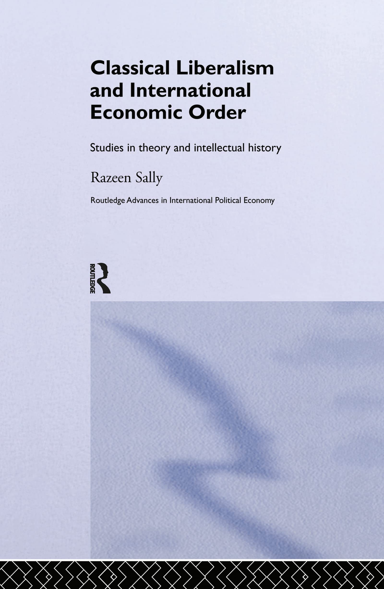 Classical Liberalism and International Economic Order: Studies in Theory and Intellectual History (Routledge Advances in International Political Economy)